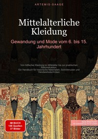 Mittelalterliche Kleidung: Gewandung und Mode vom 6. bis 15. Jahrhundert - Artemis Saage - Deutschland - E-Book