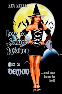 How to Seduce Women Like a Demon: …and Not Burn in Hell - Kent Lamarc - E-Book