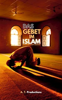 DAS GEBET IM ISLAM | Schritt für Schritt Anleitung: - A. T. Productions - E-Book
