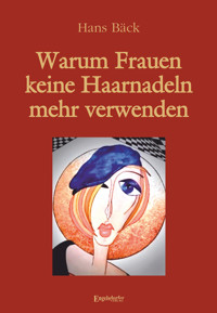 Warum Frauen keine Haarnadeln mehr verwenden - Hans Bäck - E-Book