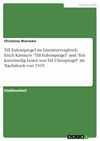 Till Eulenspiegel im Literaturvergleich. Erich Kästners "Till Eulenspiegel" und "Ein kurtzweilig Lesen von Dil Ulenspiegel" im Nachdruck von 1515 - Christina Warneke - E-Book