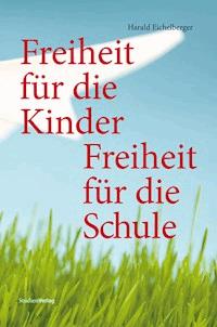Freiheit für die Kinder - Freiheit für die Schule - Harald Eichelberger - E-Book