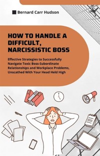 How to Handle a Difficult, Narcissistic Boss - Bernard Carr Hudson - E-Book