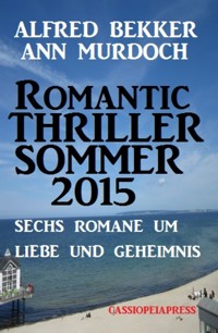 Romantic Thriller Sommer 2015: Sechs Romane um Liebe und Geheimnis - Alfred Bekker - E-Book