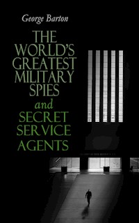 The World's Greatest Military Spies and Secret Service Agents - George Barton - E-Book