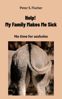 Help! My Family Makes Me Sick - Peter S. Fischer - E-Book