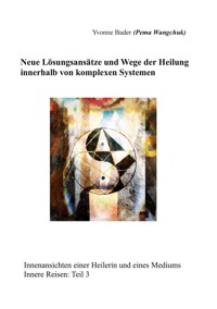 Neue Lösungsansätze und Wege der Heilung innerhalb von komplexen Systemen - Yvonne Bader - E-Book