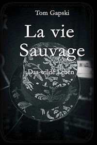 La vie Sauvage - das wilde Leben - Tom Gapski - E-Book