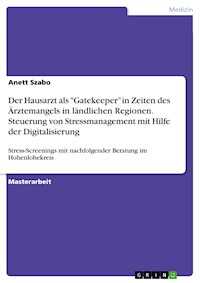 Der Hausarzt als "Gatekeeper” in Zeiten des Ärztemangels in ländlichen Regionen. Steuerung von Stressmanagement mit Hilfe der Digitalisierung - Anett Szabo - E-Book