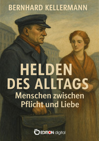 Helden des Alltags – Menschen zwischen Pflicht und Liebe - Bernhard Kellermann - E-Book