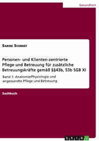 Personen- und Klienten-zentrierte Pflege und Betreuung (Zusatzqualifizierung für Präsenz- und Betreuungskräfte gemäß §§43b, 53b SGB XI) - Sabine Schmidt - E-Book