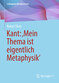 Kant: ‚Mein Thema ist eigentlich Metaphysik‘ - Robert Theis - E-Book