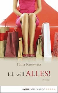 Ich will alles! - Nina Kresswitz - E-Book