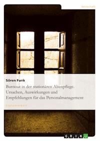 Burnout in der stationären Altenpflege. Ursachen, Auswirkungen und Empfehlungen für das Personalmanagement - Sören Funk - E-Book
