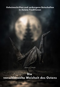 Die verschlüsselte Weisheit des Ostens - Jason T. Smith - E-Book