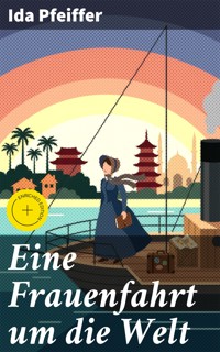 Eine Frauenfahrt um die Welt - Ida Pfeiffer - E-Book