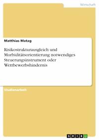 Risikostrukturausgleich und Morbiditätsorientierung notwendiges Steuerungsinstrument oder Wettbewerbshindernis - Matthias Matag - E-Book