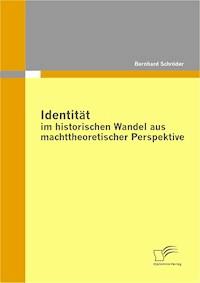 Identität im historischen Wandel aus machttheoretischer Perspektive - Bernhard Schröder - E-Book