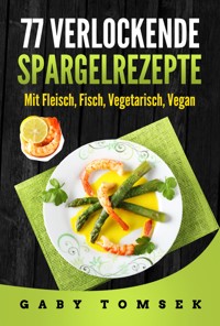 77 verlockende Spargelrezepte - Gaby Tomsek - E-Book