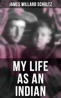 MY LIFE AS AN INDIAN - James Willard Schultz - E-Book