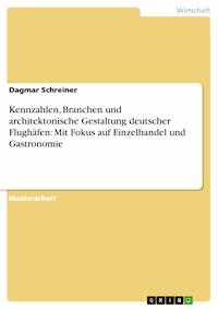 Kennzahlen, Branchen und architektonische Gestaltung deutscher Flughäfen: Mit Fokus auf Einzelhandel und Gastronomie - Dagmar Schreiner - E-Book