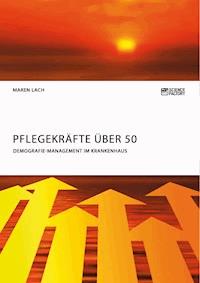 Pflegekräfte über 50. Demografie-Management im Krankenhaus - Maren Lach - E-Book