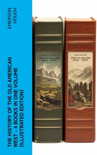 The History of the Old American West – 4 Books in One Volume (Illustrated Edition) - Emerson Hough - E-Book