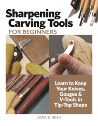 Sharpening Carving Tools for Beginners - Lora S. Irish - E-Book