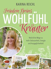 Fräulein Grüns Wohlfühl-Kräuter - Karina Reichl - E-Book