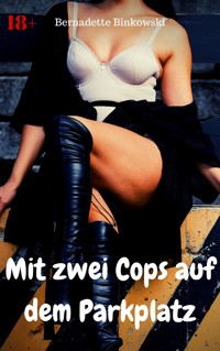 Mit zwei Cops auf dem Parkplatz - Bernadette Binkowski - E-Book