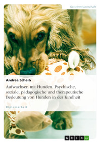 Aufwachsen mit Hunden. Psychische, soziale, pädagogische und therapeutische Bedeutung von Hunden in der Kindheit - Andrea Scheib - E-Book