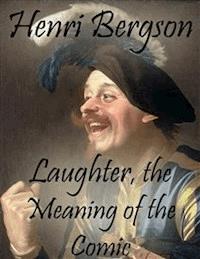 Laughter, the Meaning of the Comic - Henri Bergson - E-Book
