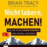 Nicht labern, machen! - Wie Sie in die Gänge kommen und am Ball bleiben (Ungekürzt) - Brian Tracy - Hörbuch