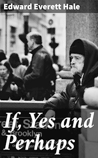 If, Yes and Perhaps - Edward Everett Hale - E-Book