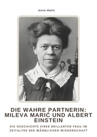 Die wahre Partnerin: Mileva Marić und Albert Einstein - Anna Matic - E-Book