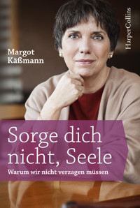 Sorge dich nicht, Seele - Margot Käßmann - E-Book