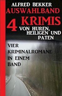 Auswahlband 4 Krimis: Von Huren, Heiligen und Paten - Vier Kriminalromane in einem Band - Alfred Bekker - E-Book