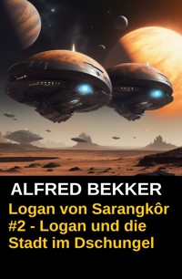 Logan von Sarangkôr #2 - Logan und die Stadt im Dschungel - Alfred Bekker - E-Book