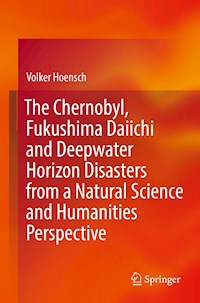 The Chernobyl, Fukushima Daiichi and Deepwater Horizon Disasters from a Natural Science and Humanities Perspective - Volker Hoensch - E-Book