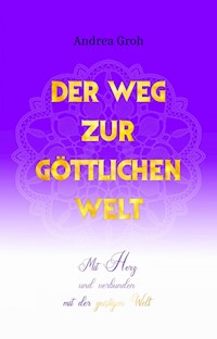 Der Weg zur göttlichen Welt - Andrea Groh - E-Book