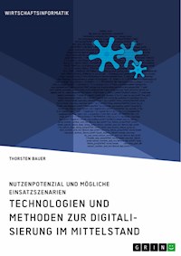 Technologien und Methoden zur Digitalisierung im Mittelstand. Nutzenpotenzial und mögliche Einsatzszenarien - Thorsten Bauer - E-Book