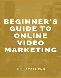 Beginner's Guide to Online Video Marketing - Jim Stephens - E-Book