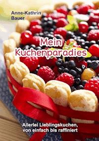 Mein Kuchenparadies - Anne-Kathrin Bauer - E-Book