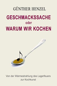 Geschmackssache oder Warum wir kochen - Günther Henzel - E-Book