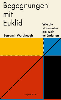 Begegnungen mit Euklid – Wie die »Elemente« die Welt veränderten - Benjamin Wardhaugh - E-Book