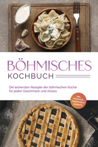 Böhmisches Kochbuch: Die leckersten Rezepte der böhmischen Küche für jeden Geschmack und Anlass - inkl. Frühstück, Fingerfood & Desserts - Christina Novak - E-Book