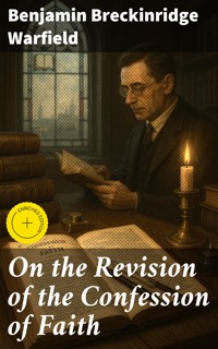 On the Revision of the Confession of Faith - Benjamin Breckinridge Warfield - E-Book