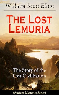 The Lost Lemuria - The Story of the Lost Civilization (Ancient Mysteries Series) - William Scott-Elliot - E-Book
