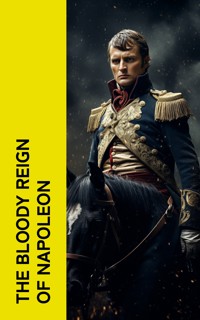 The Bloody Reign of Napoleon - Napoléon Bonaparte - E-Book