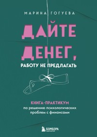 Дайте денег, работу не предлагать. Книга-практикум по решению психологических проблем с финансами - Марина Гогуева - E-Book